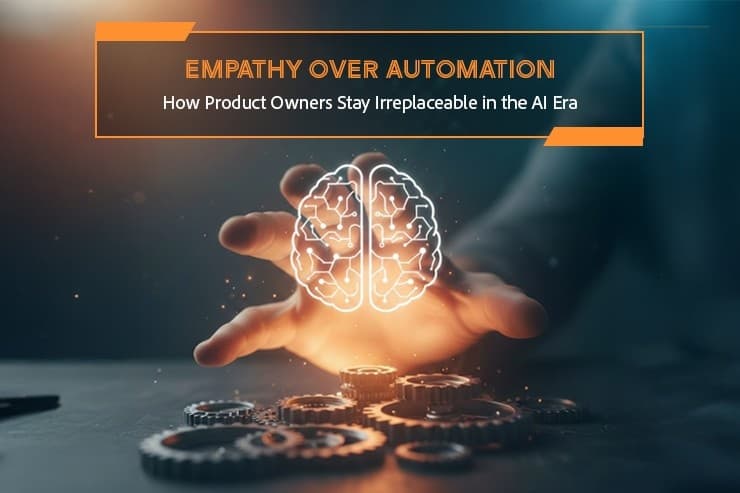 Empathy Over Automation: Why Product Owners Matter in AI Era